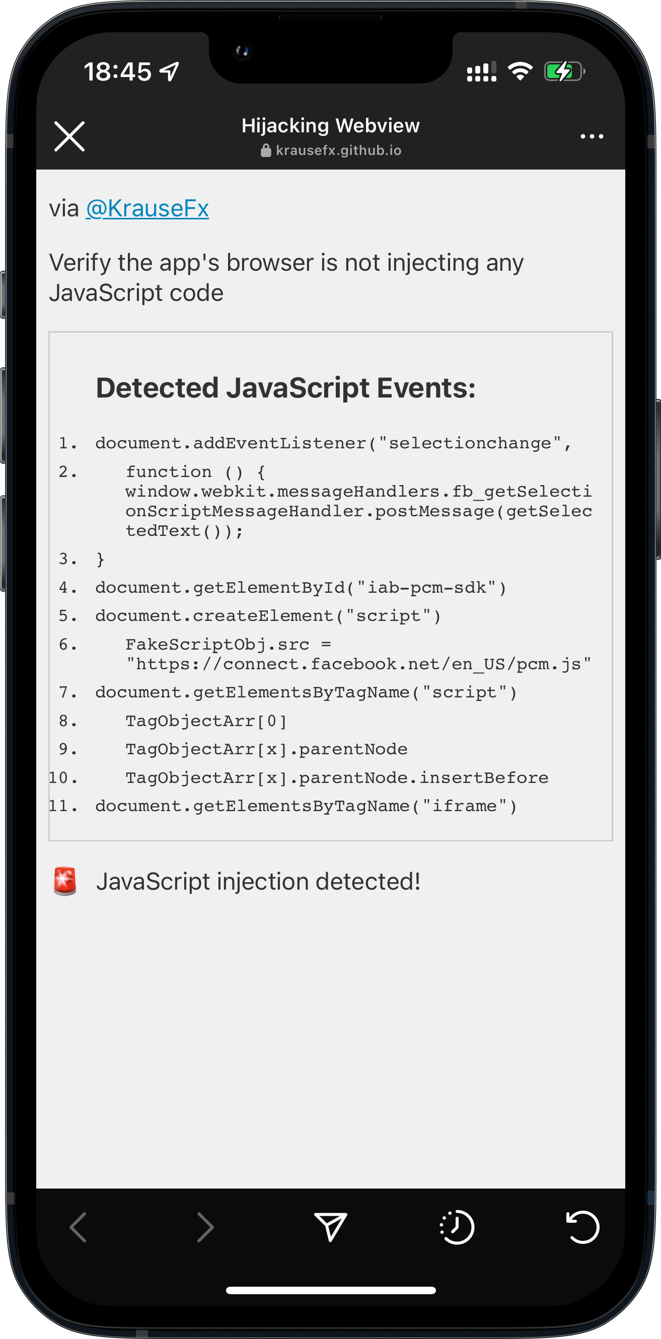 An iPhone screenshot, showing a website, rendering what commands got executed by the Instagram app in their in-app browser: 
      Detected JavaScript Events:
        1.
        document. addEventListener ('selectionchange'
        2.
        function ()
        {
        window.webkit.messageHandlers.fb getSelecti
        onScriptMessageHandler.postMessage(getSelec
        tedText)):
        3. }
        4.
        document. getElementById('iab-pcm-sdk')
        5.
        document.createElement ('script')
        6.
        FakeScriptobj.src
        'https://connect.facebook.net/en US/pcm.is'
        7. document. getElementsByTagName ('script')
        8.
        TagObjectArr[0]
        9.
        TagObjectArr[x].parentNode
        10.
        TagobjectArr[x].parentNode.insertBefore
        11.
        document.getElementsByTagName('iframe')
